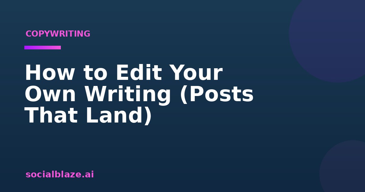 How to Edit Your Own Writing (Posts That Land)