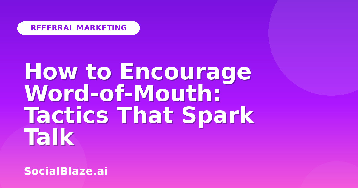 How to Encourage Word-of-Mouth: Tactics That Spark Talk