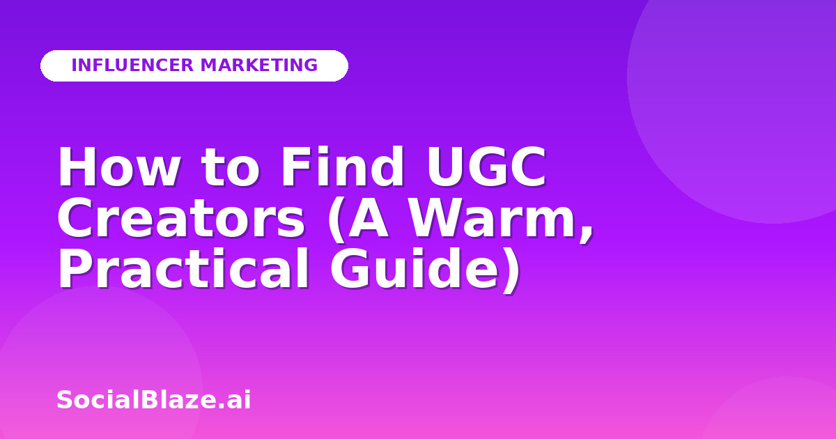 How to Find UGC Creators (A Warm, Practical Guide)