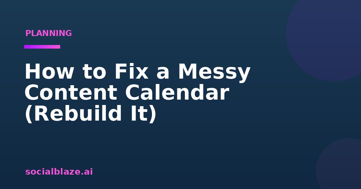 How to Fix a Messy Content Calendar (Rebuild It)