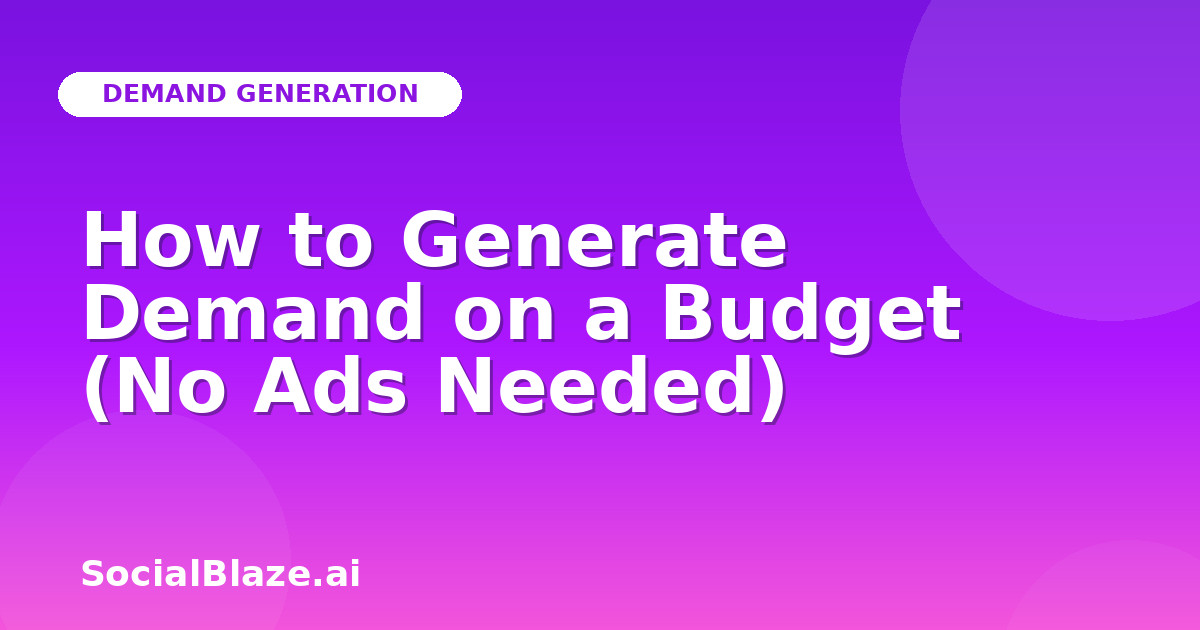 How to Generate Demand on a Budget (No Ads Needed)