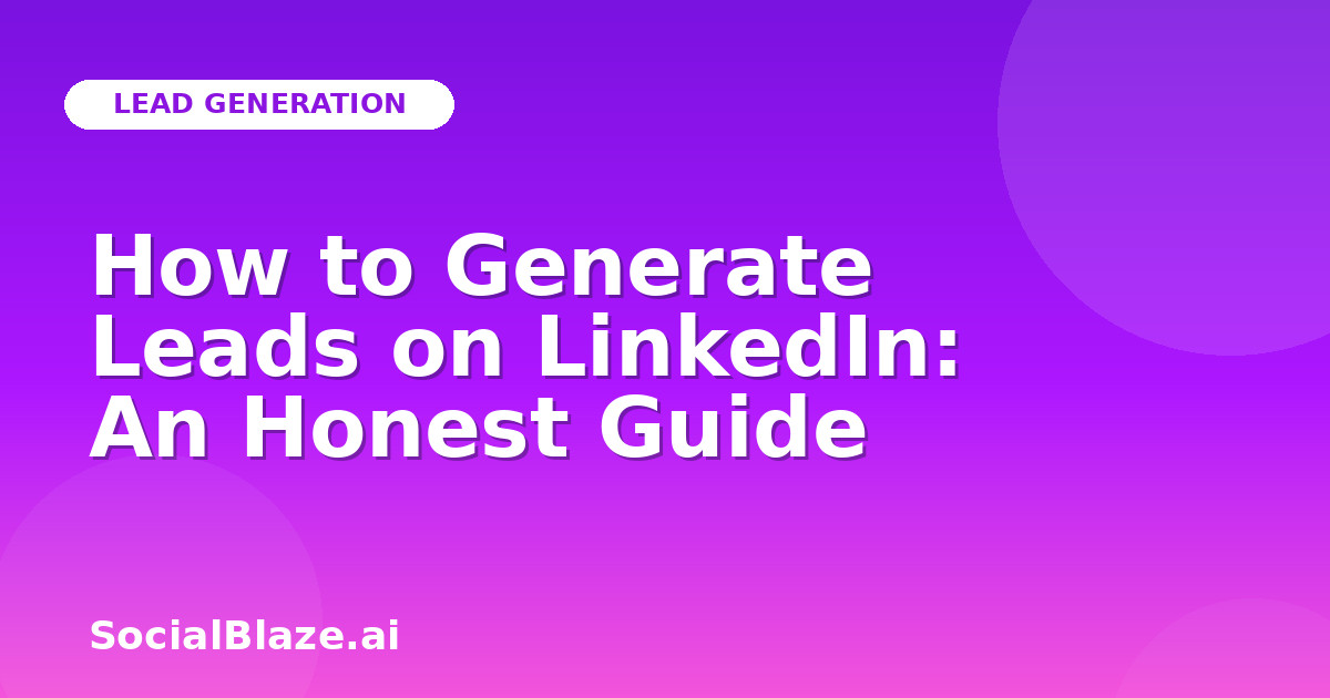How to Generate Leads on LinkedIn: An Honest Guide