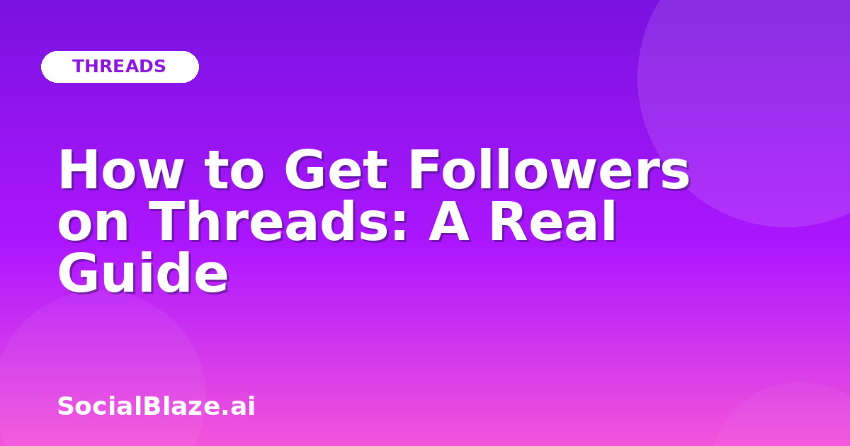 How to Get Followers on Threads: A Real Guide