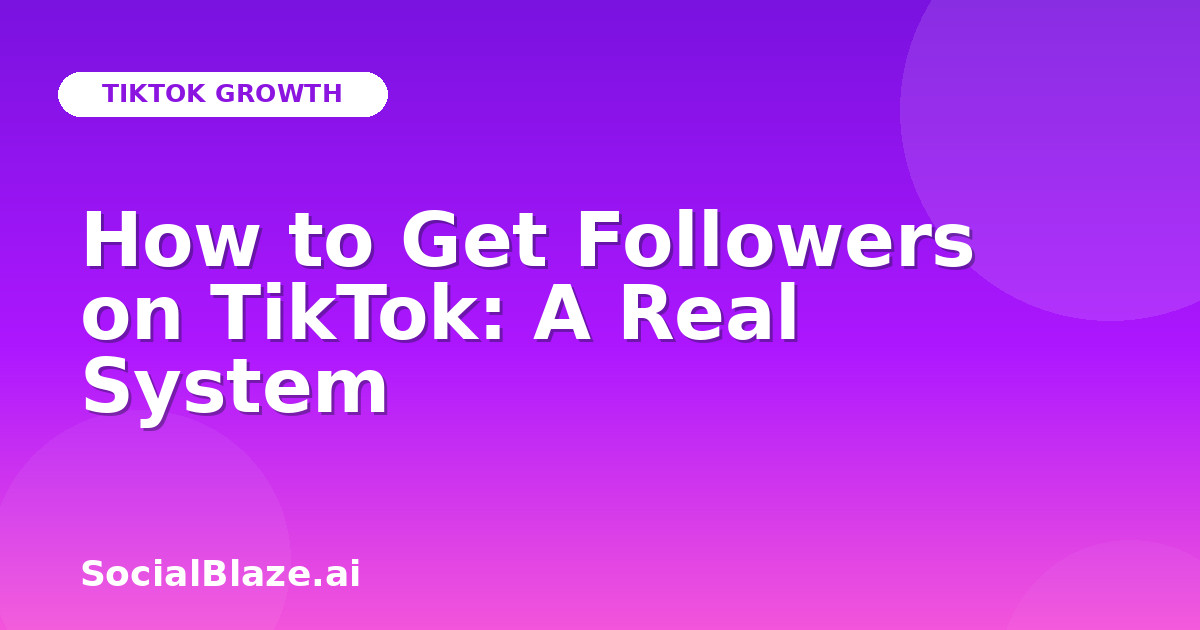 How to Get Followers on TikTok: A Real System