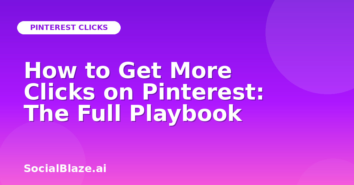How to Get More Clicks on Pinterest: The Full Playbook