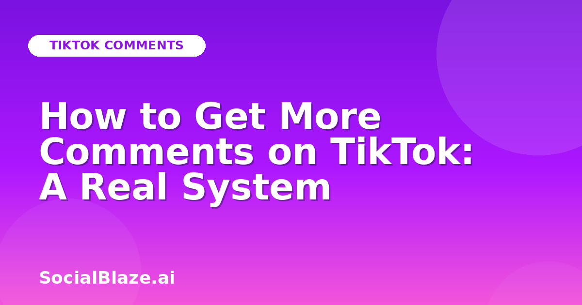 How to Get More Comments on TikTok: A Real System