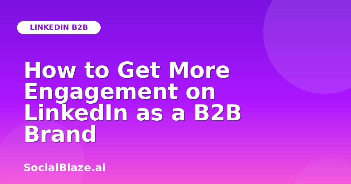 How to Get More Engagement on LinkedIn as a B2B Brand