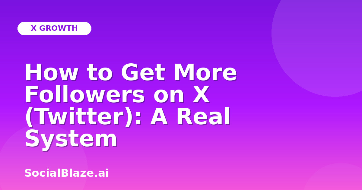 How to Get More Followers on X (Twitter): A Real System