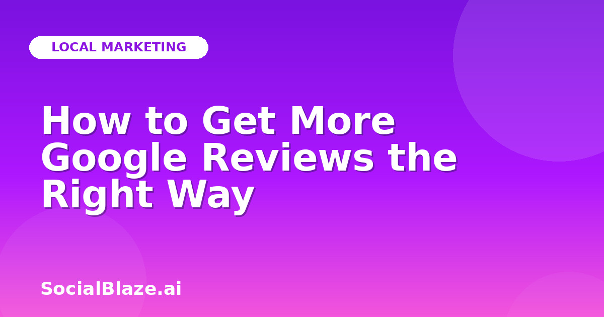 How to Get More Google Reviews the Right Way