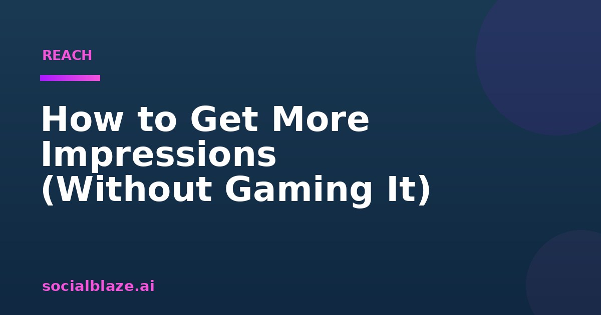 How to Get More Impressions (Without Gaming It)