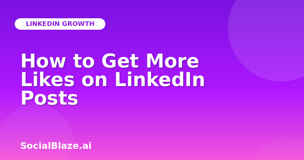 How to Get More Likes on LinkedIn Posts