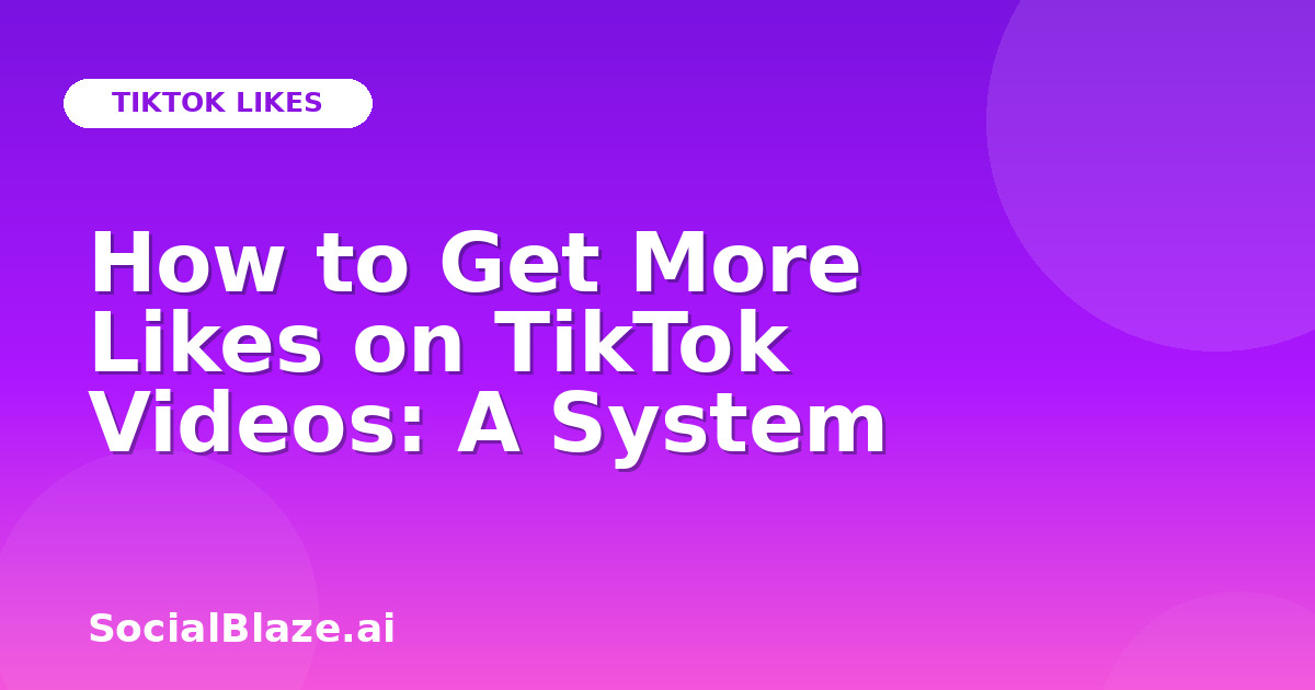 How to Get More Likes on TikTok Videos: A System