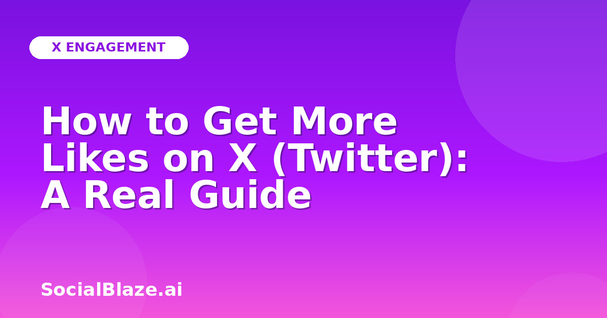 How to Get More Likes on X (Twitter): A Real Guide