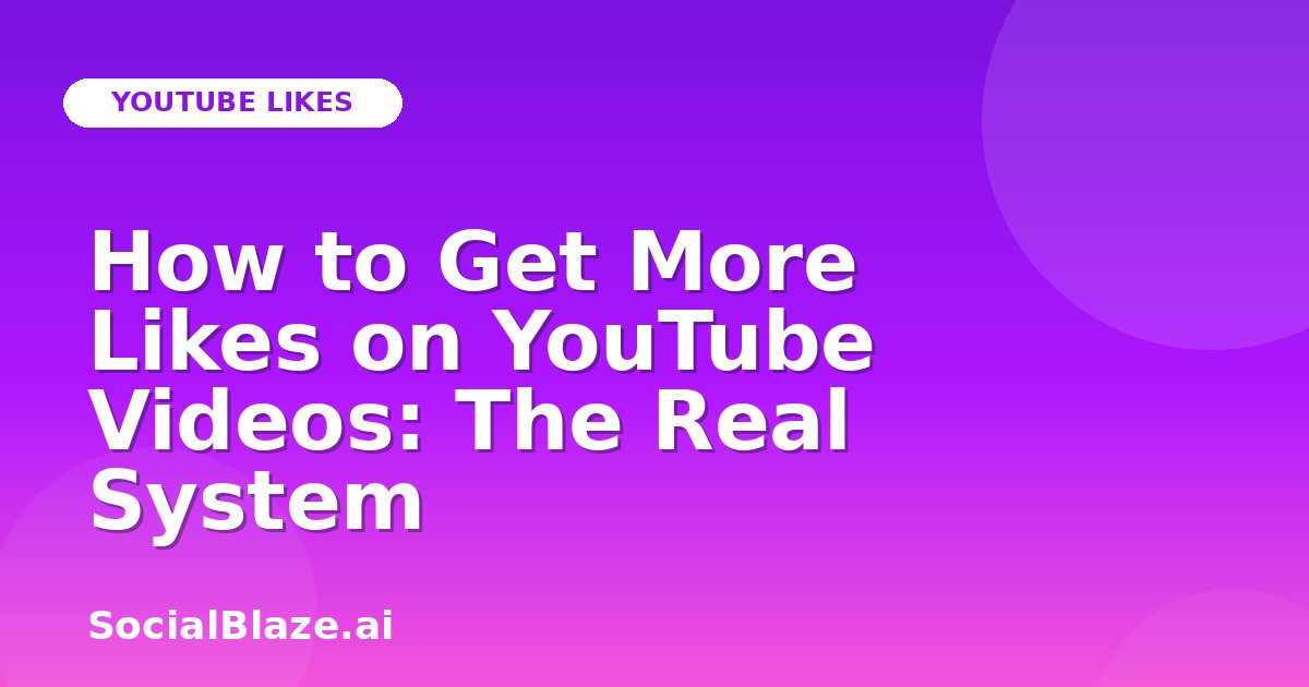 How to Get More Likes on YouTube Videos: The Real System