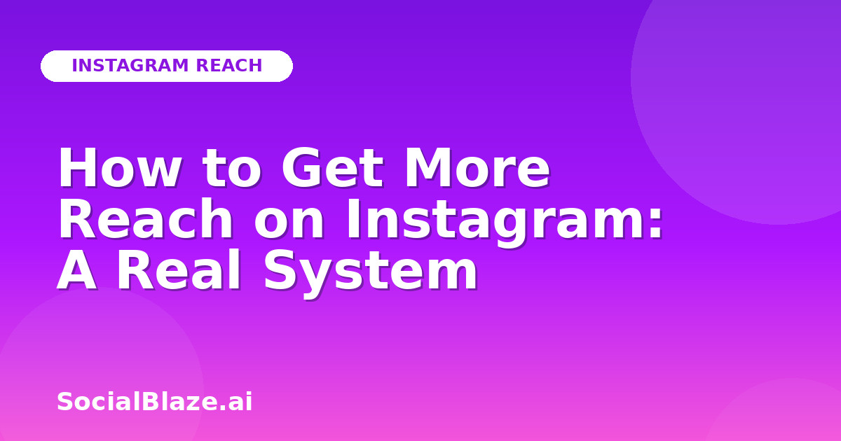 How to Get More Reach on Instagram: A Real System