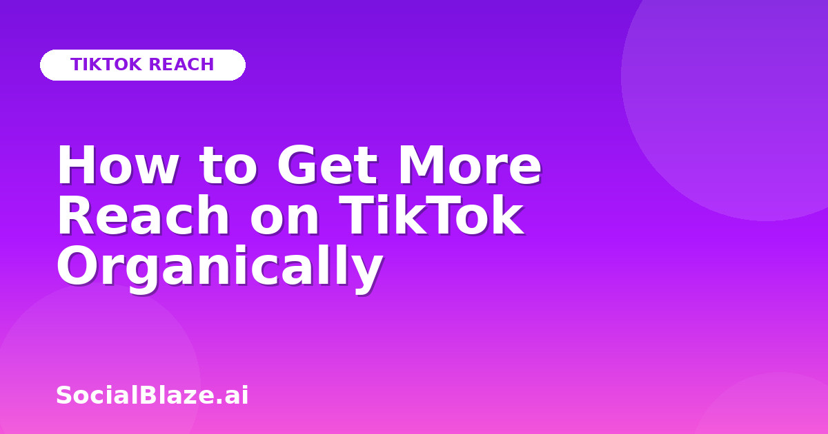 How to Get More Reach on TikTok Organically