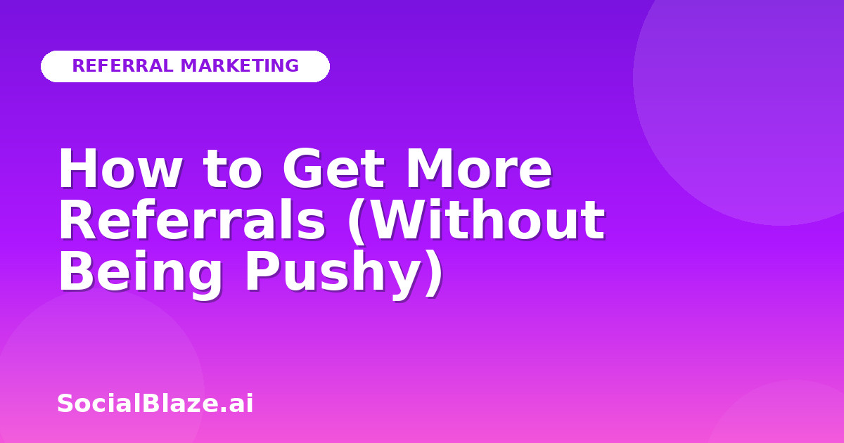 How to Get More Referrals (Without Being Pushy)