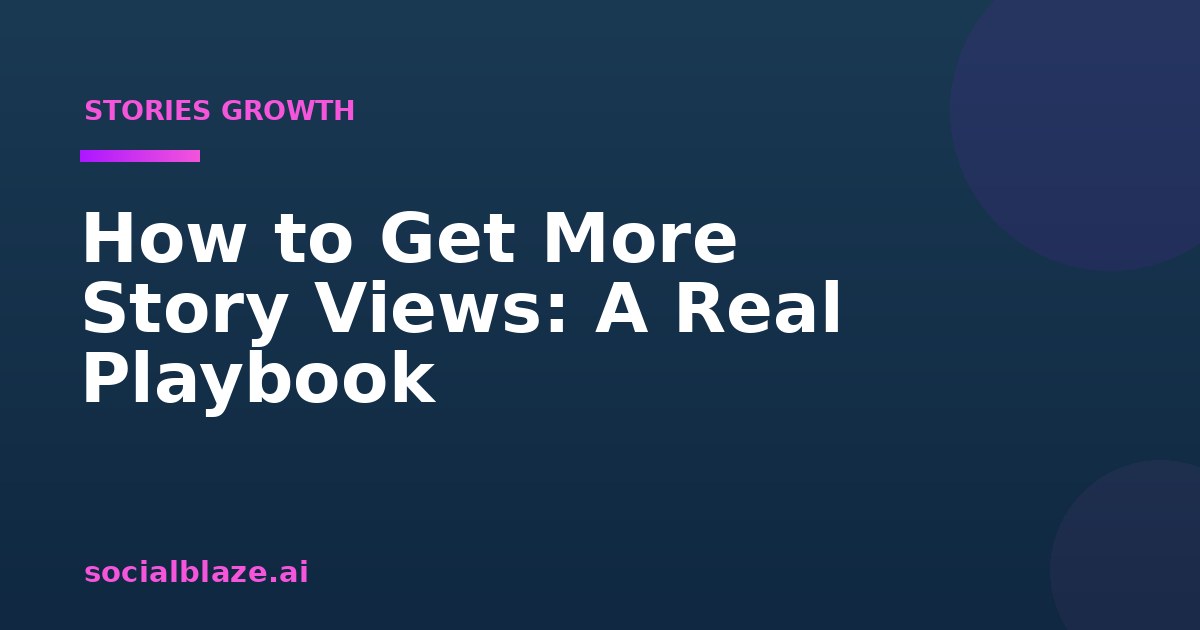 How to Get More Story Views: A Real Playbook