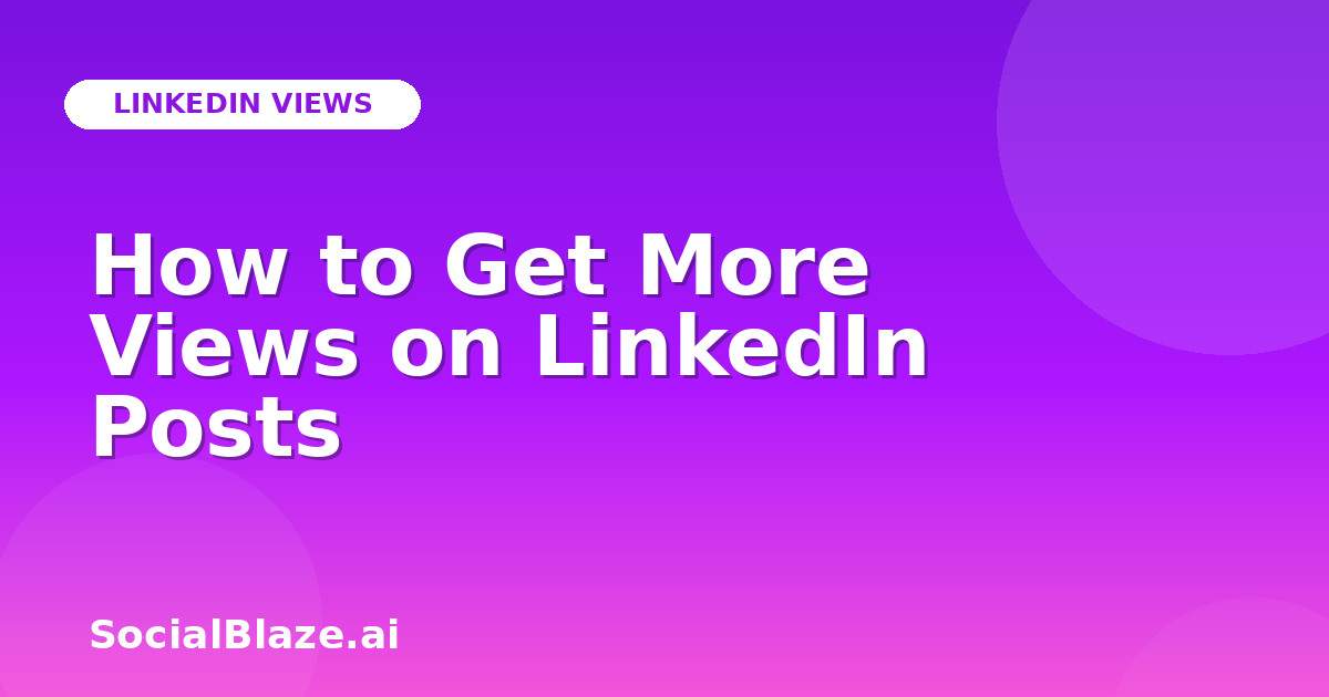 How to Get More Views on LinkedIn Posts
