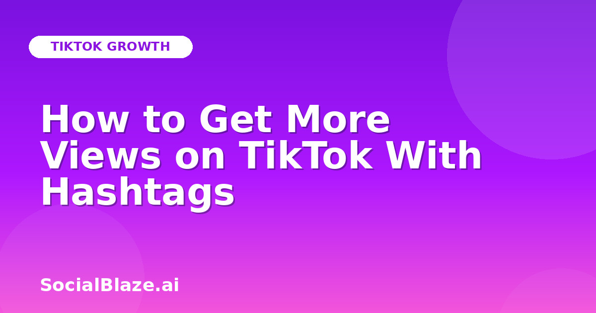 How to Get More Views on TikTok With Hashtags