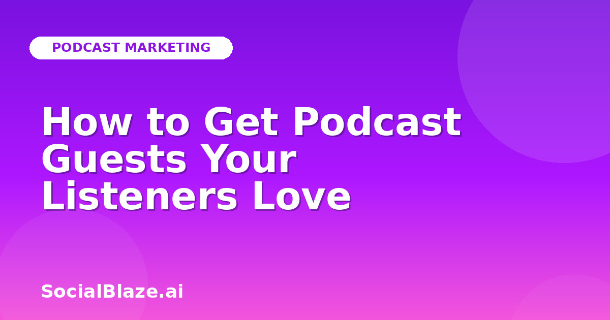 How to Get Podcast Guests Your Listeners Love