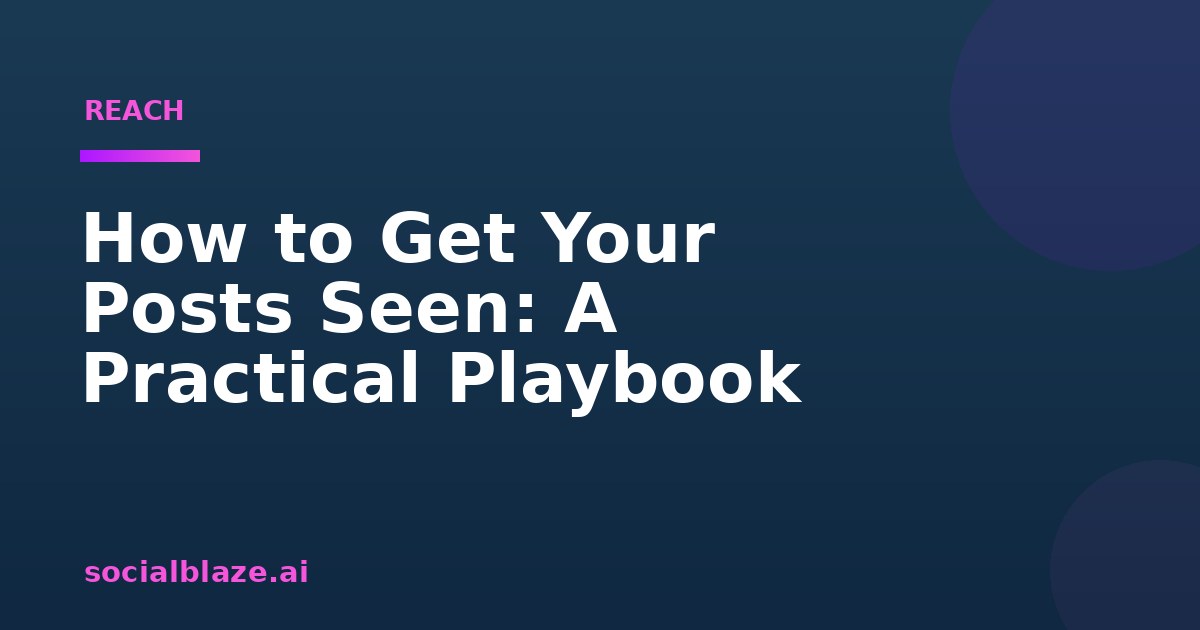 How to Get Your Posts Seen: A Practical Playbook