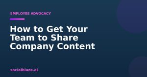 How to Get Your Team to Share Company Content