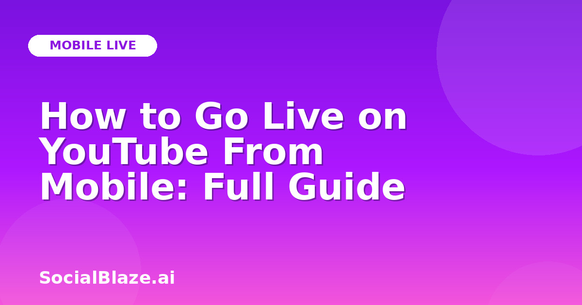 How to Go Live on YouTube From Mobile: Full Guide