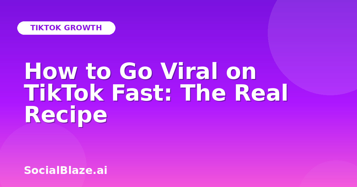 How to Go Viral on TikTok Fast: The Real Recipe