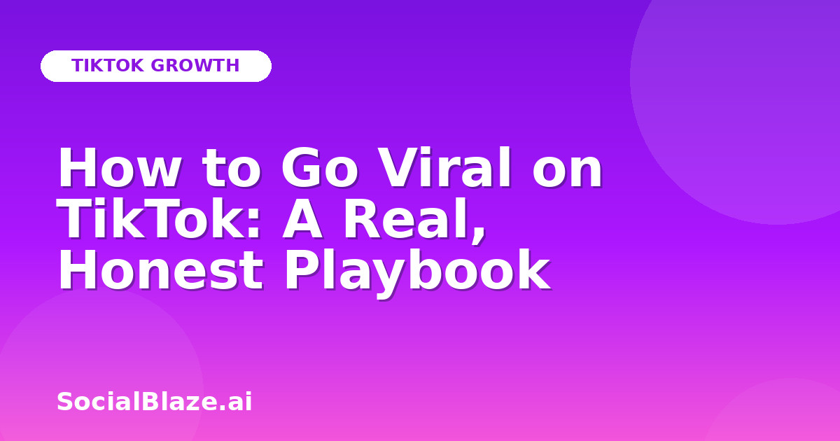 How to Go Viral on TikTok: A Real, Honest Playbook