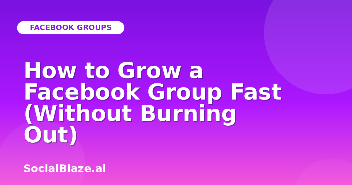 How to Grow a Facebook Group Fast (Without Burning Out)