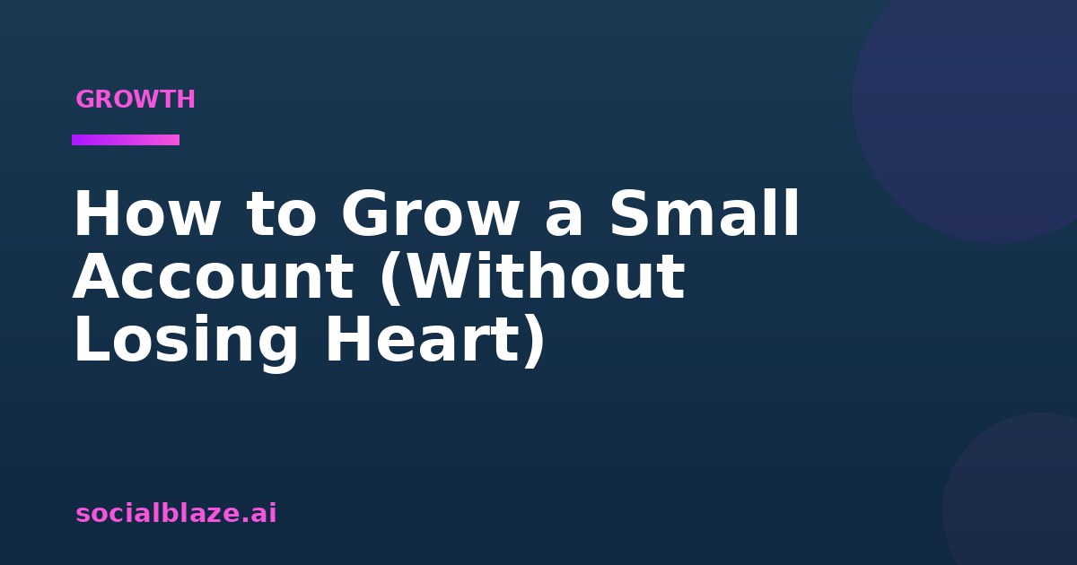How to Grow a Small Account (Without Losing Heart)