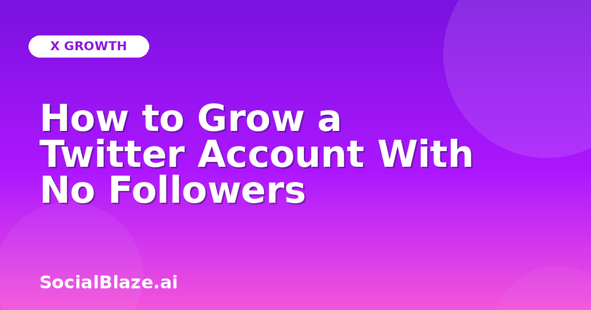 How to Grow a Twitter Account With No Followers