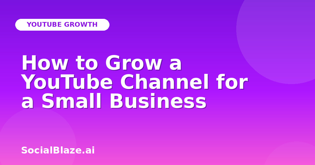 How to Grow a YouTube Channel for a Small Business