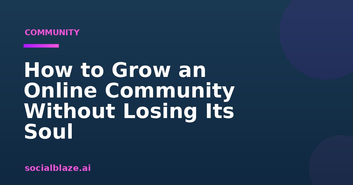 How to Grow an Online Community Without Losing Its Soul