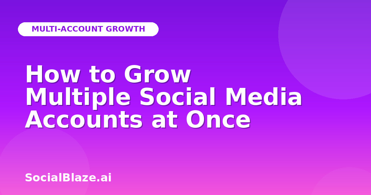 How to Grow Multiple Social Media Accounts at Once