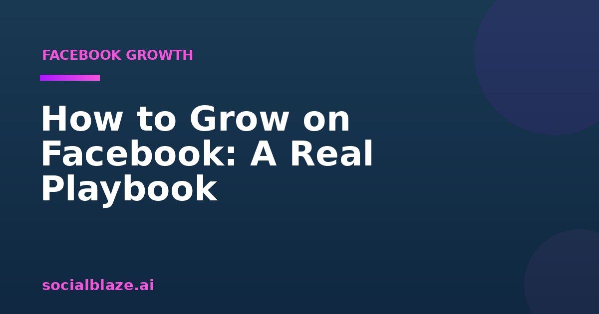 How to Grow on Facebook: A Real Playbook