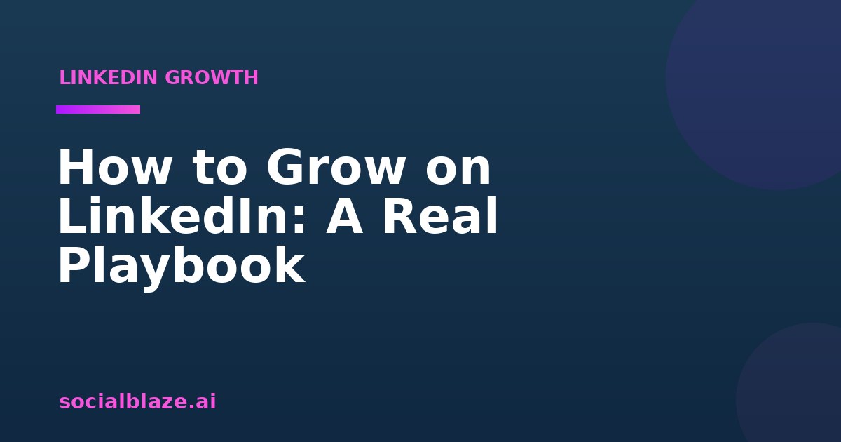 How to Grow on LinkedIn: A Real Playbook