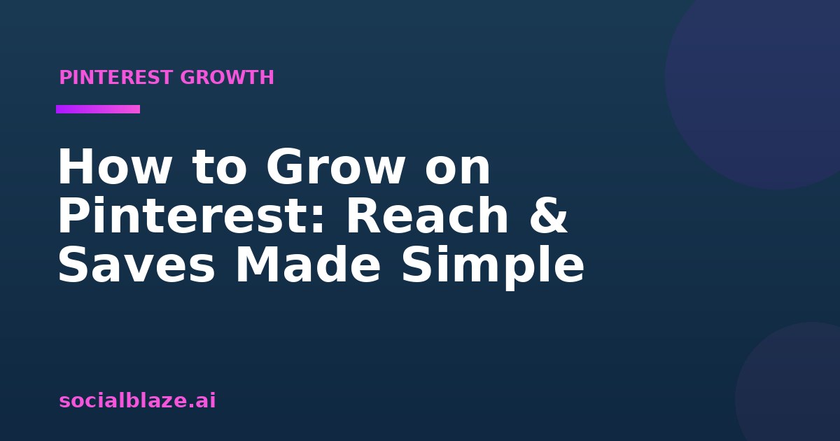 How to Grow on Pinterest: Reach & Saves Made Simple