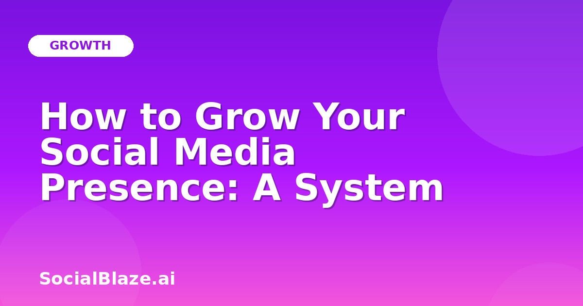 How to Grow Your Social Media Presence: A System