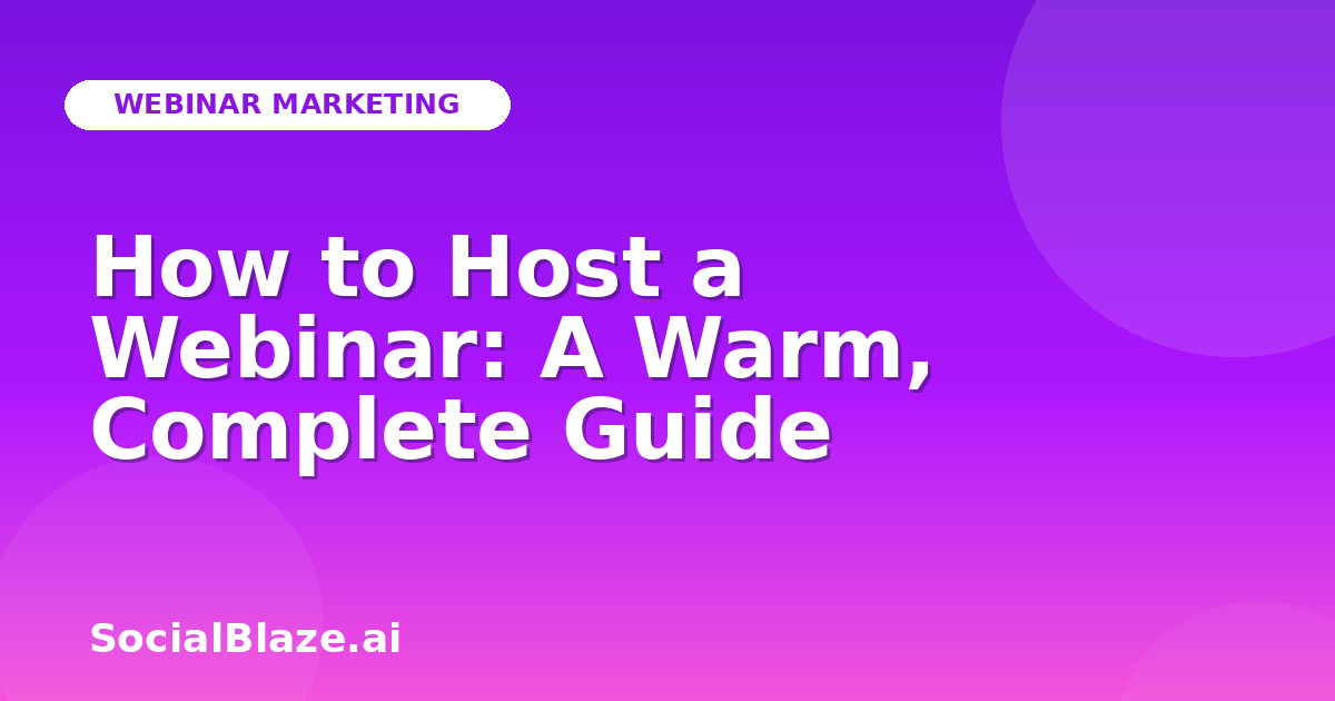 How to Host a Webinar: A Warm, Complete Guide