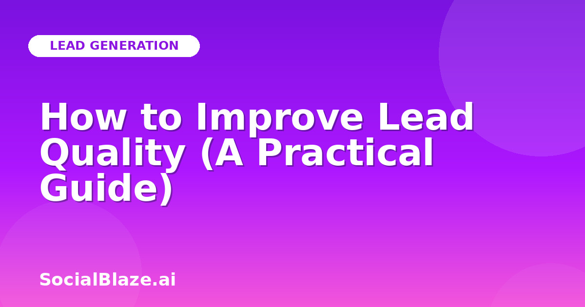 How to Improve Lead Quality (A Practical Guide)