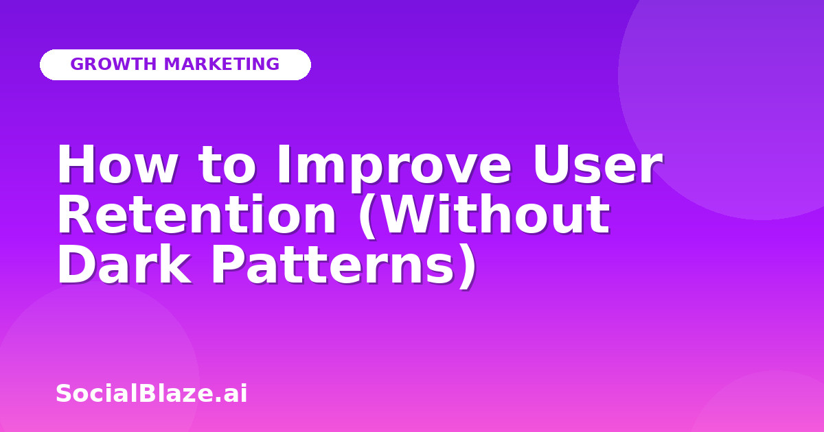 How to Improve User Retention (Without Dark Patterns)