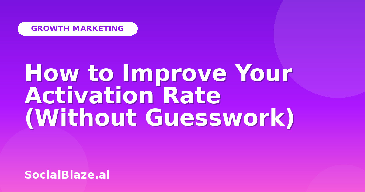 How to Improve Your Activation Rate (Without Guesswork)