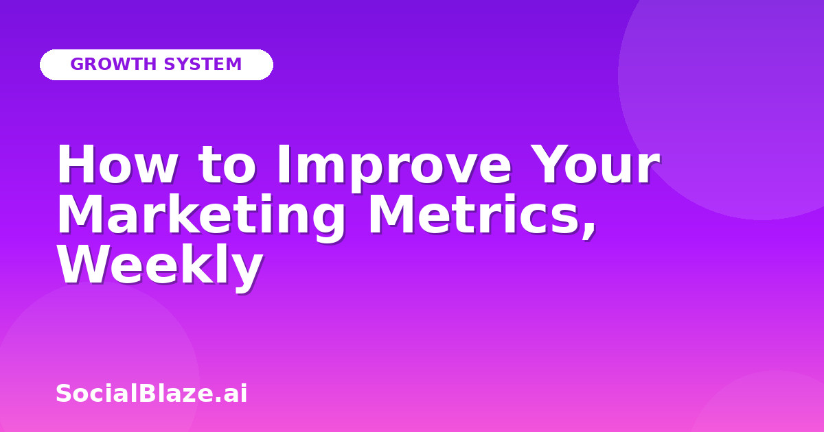 How to Improve Your Marketing Metrics, Weekly
