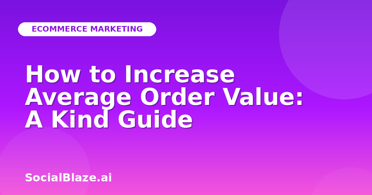 How to Increase Average Order Value: A Kind Guide