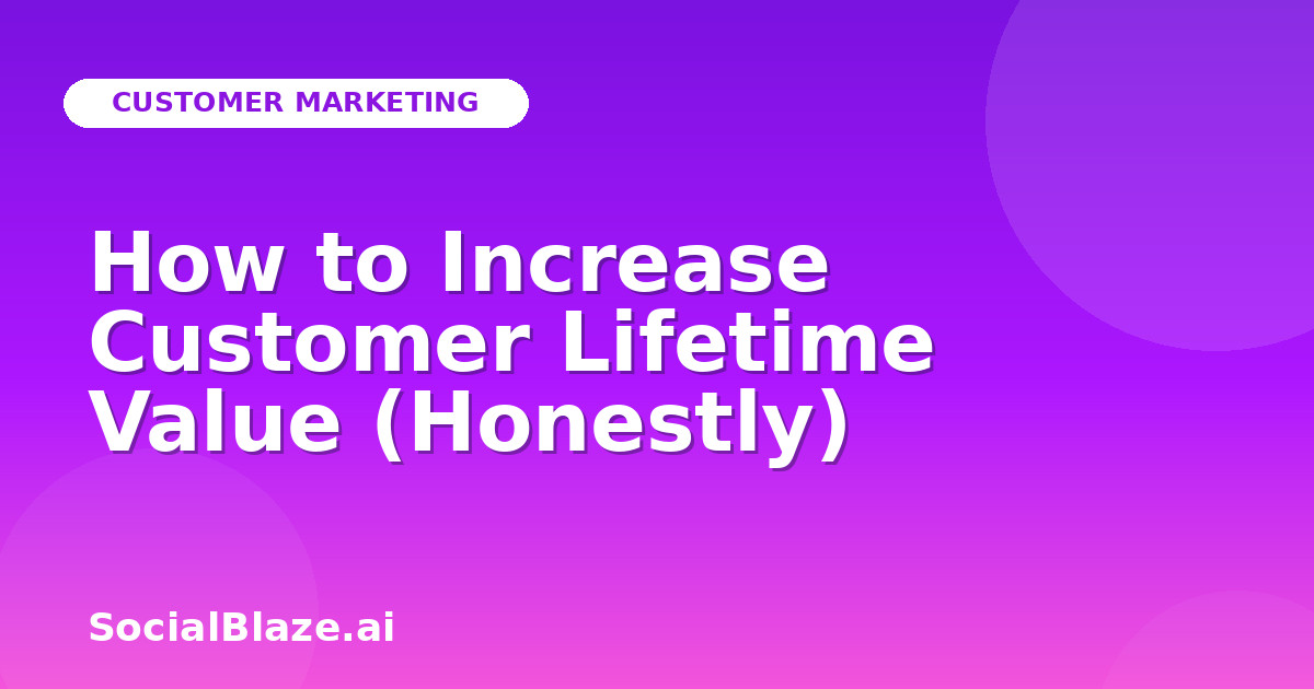 How to Increase Customer Lifetime Value (Honestly)