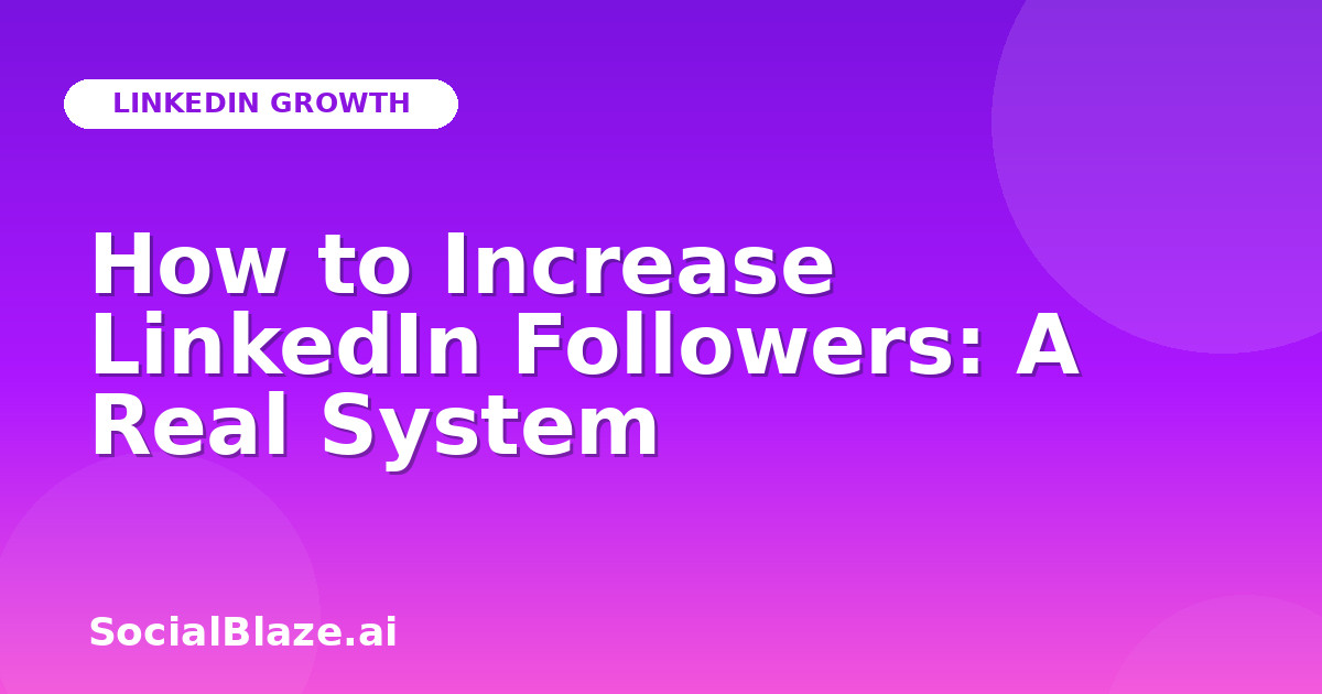 How to Increase LinkedIn Followers: A Real System