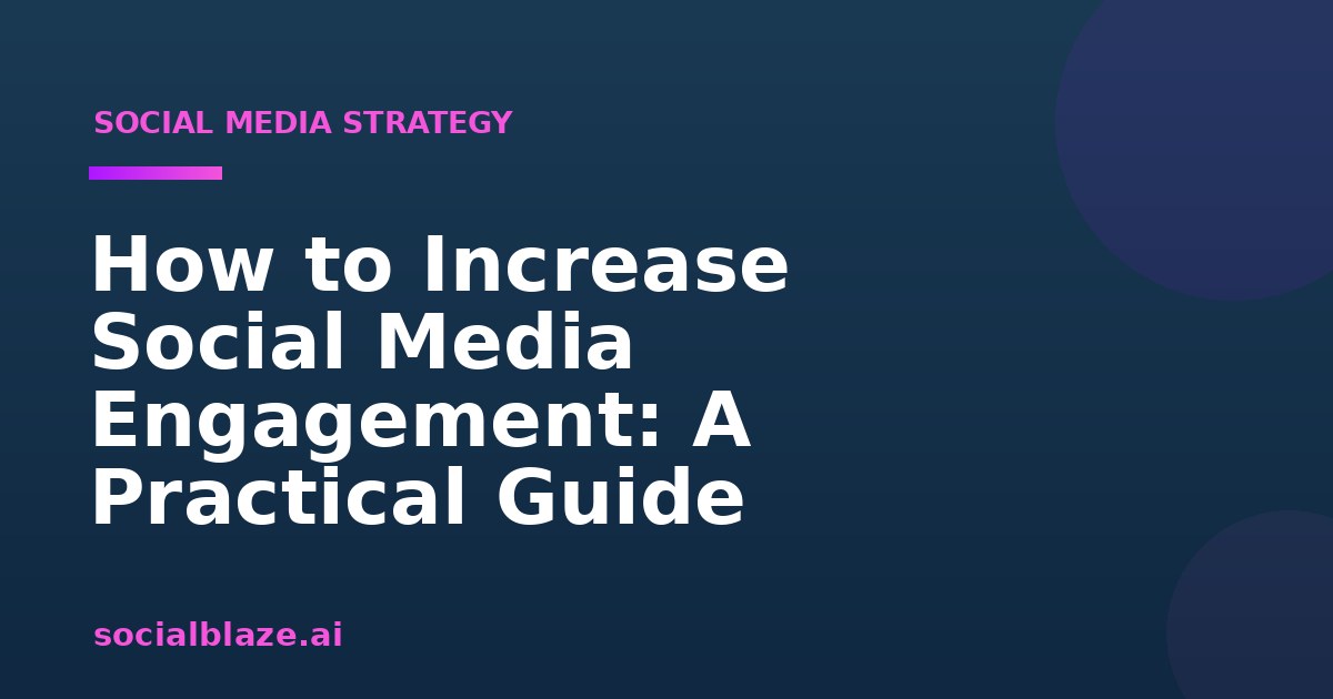 How to Increase Social Media Engagement: A Practical Guide