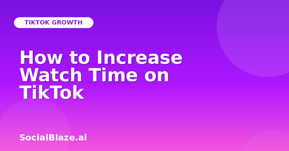 How to Increase Watch Time on TikTok